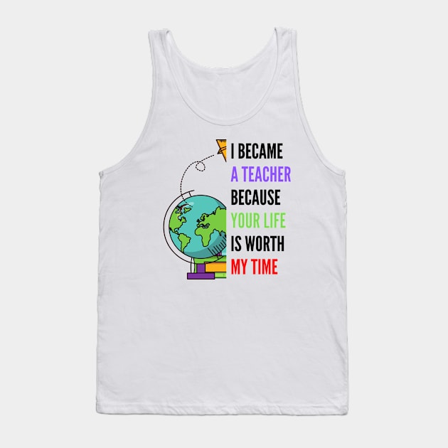 i became a teacher because your life is worth my time Tank Top by OrionBlue